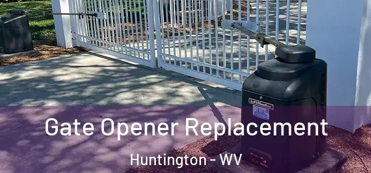 Gate Opener Replacement Huntington - WV