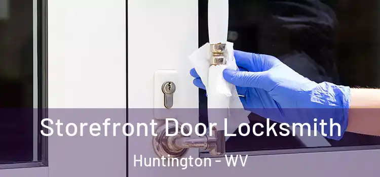 Storefront Door Locksmith Huntington - WV